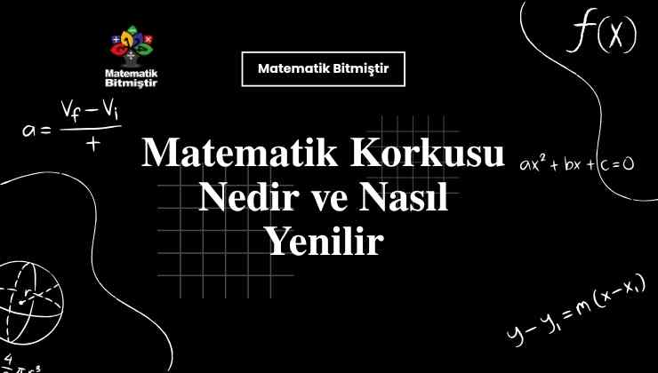 Matematik Korkusu Nedir ve Nasıl Yenilir