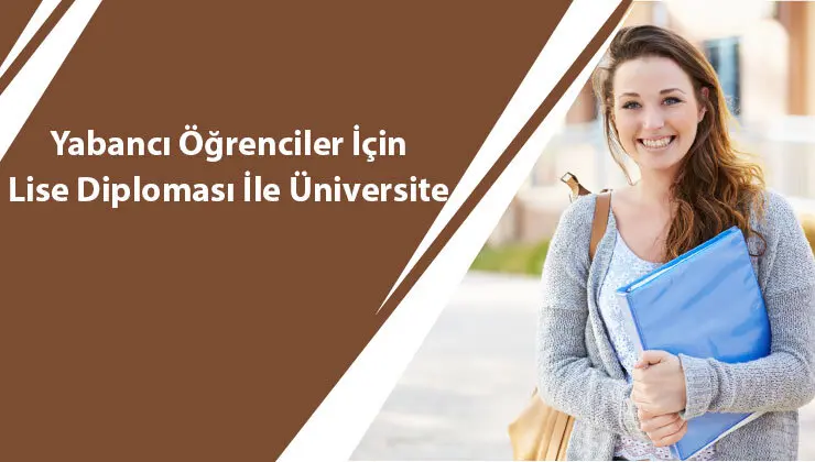 Yabancı Öğrenciler İçin Lise Diploması İle Üniversite